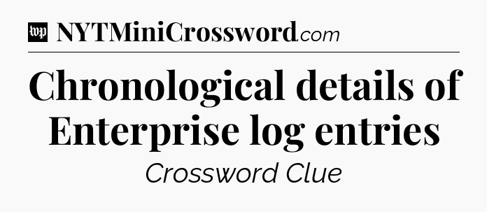 Chronological details of Enterprise log entries Crossword Clue