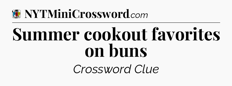 Summer cookout favorites on buns Crossword Clue