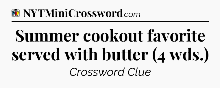 Summer cookout favorite served with butter (4 wds.) Crossword Clue