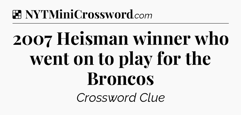Solution: 2007 Heisman winner who went on to play for the Broncos - NYT Crossword