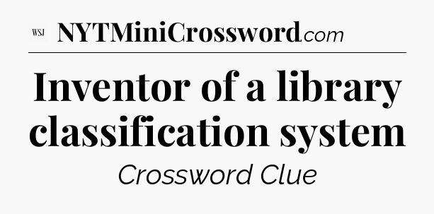 Inventor of a library classification system - WSJ Crossword