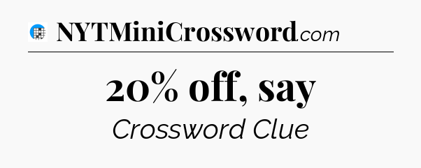 20% off, say Crossword Clue