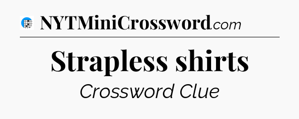 Strapless shirts Crossword Clue