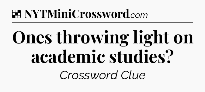 Solution: Ones throwing light on academic studies - NYT Crossword