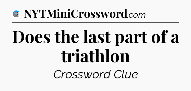 Does the last part of a triathlon Crossword Clue