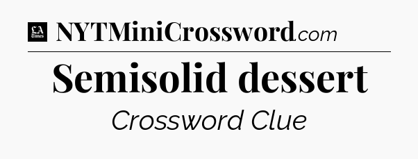 Semisolid dessert - LA Times Crossword