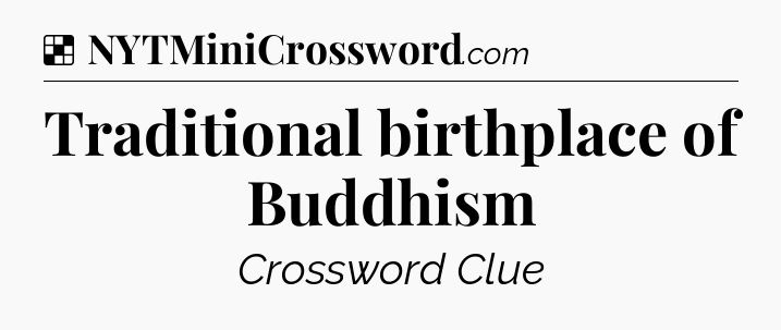 Solution: Traditional birthplace of Buddhism - NYT Crossword