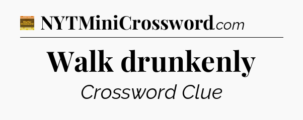 Walk drunkenly - Eugene Sheffer Crossword