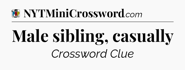 Male sibling, casually Crossword Clue