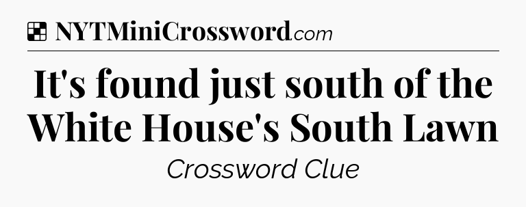 Solution: It's found just south of the White House's South Lawn - NYT Crossword