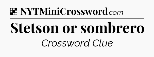 Solution: Stetson or sombrero - NYT Crossword
