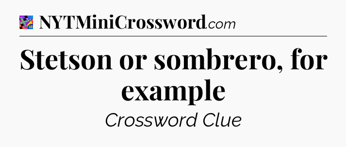 Stetson or sombrero, for example Crossword Clue