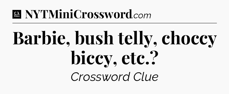 Barbie, bush telly, choccy biccy, etc - LA Times Crossword