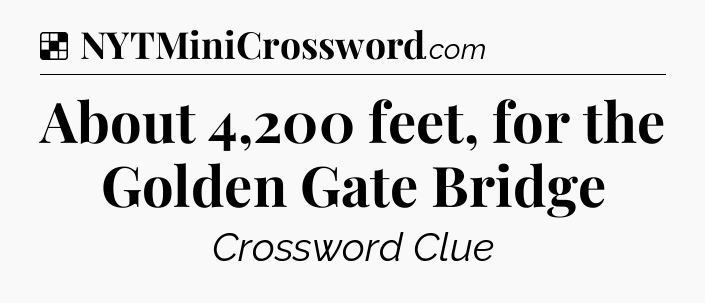 Solution: About 4,200 feet, for the Golden Gate Bridge - NYT Crossword