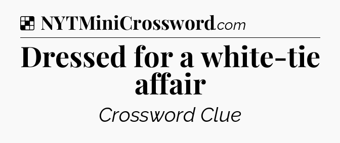 Solution: Dressed for a white-tie affair - NYT Crossword