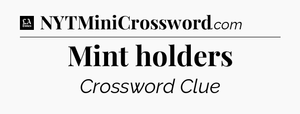 Mint holders - LA Times Crossword