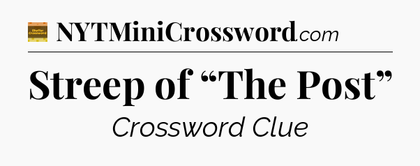 Streep of “The Post” crossword clue Eugene Sheffer