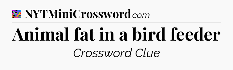 Animal fat in a bird feeder Crossword Clue