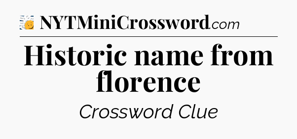 Historic name from florence - 7 Little Words