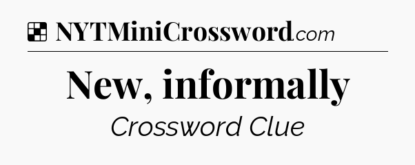 Solution: New, informally - NYT Crossword