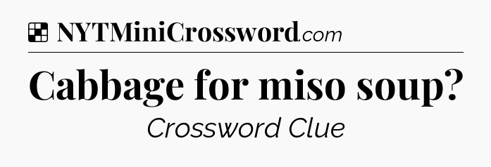 Solution: Cabbage for miso soup - NYT Crossword