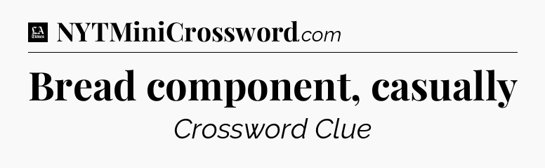 Bread component, casually - LA Times Crossword