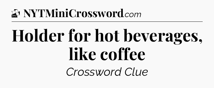 Holder for hot beverages, like coffee - Daily Themed Classic Crossword
