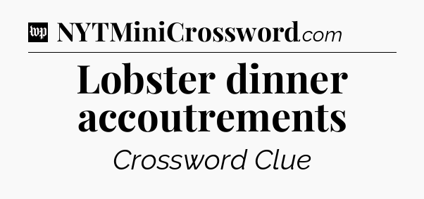 Lobster dinner accoutrements Crossword Clue