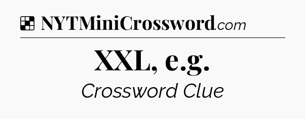 Solution: XXL, e.g - NYT Crossword