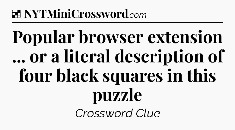 Solution: Popular browser extension ... or a literal description of four black squares in this puzzle - NYT Crossword