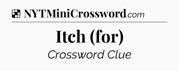 Solution: Itch (for) - NYT Crossword