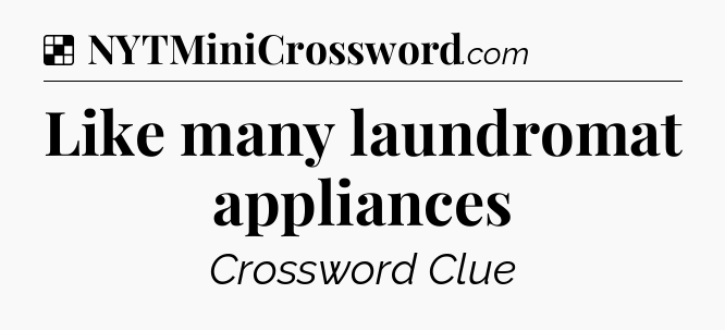 Solution: Like many laundromat appliances - NYT Crossword