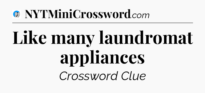 Like many laundromat appliances Crossword Clue