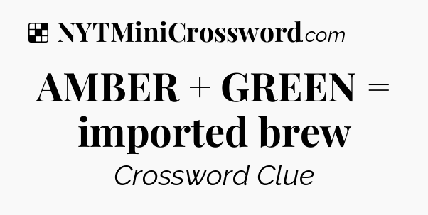 Solution: AMBER + GREEN = imported brew - NYT Crossword
