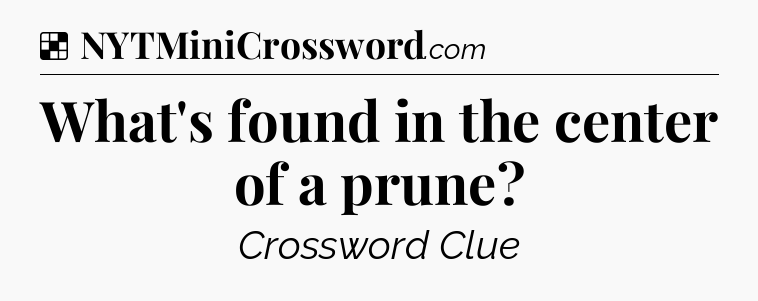 Solution: What's found in the center of a prune - NYT Crossword