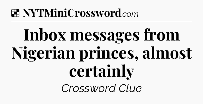 Solution: Inbox messages from Nigerian princes, almost certainly - NYT Crossword
