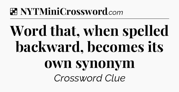Solution: Word that, when spelled backward, becomes its own synonym - NYT Crossword
