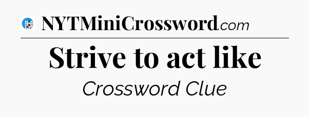 Strive to act like Crossword Clue