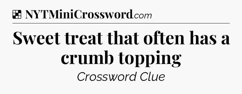 Solution: Sweet treat that often has a crumb topping - NYT Crossword