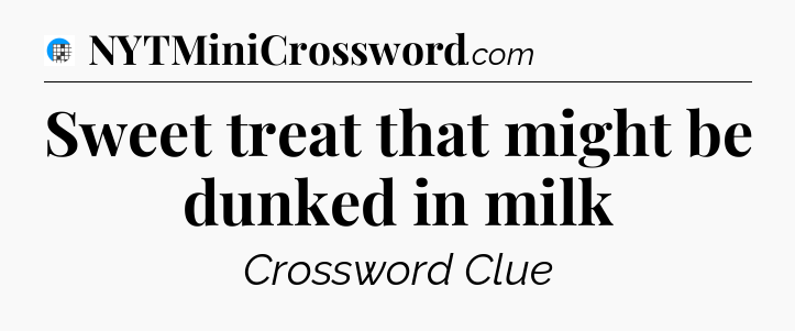 Sweet treat that might be dunked in milk Crossword Clue