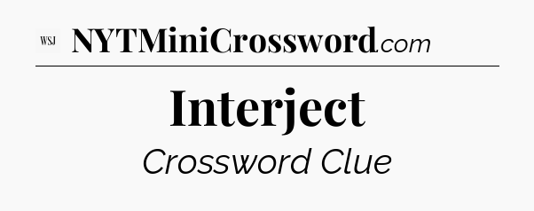 Interject - WSJ Crossword