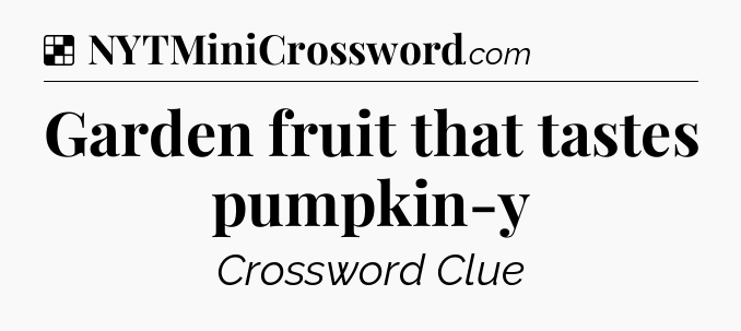 Solution: Garden fruit that tastes pumpkin-y - NYT Crossword