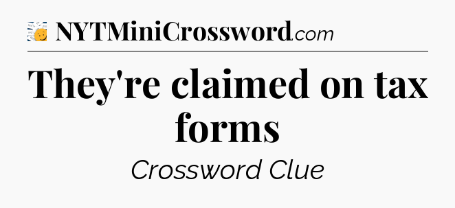 They're claimed on tax forms - 7 Little Words