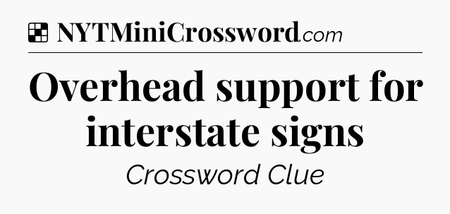 Solution: Overhead support for interstate signs - NYT Crossword