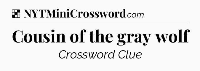 Solution: Cousin of the gray wolf - NYT Crossword