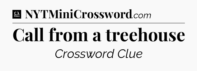 Call from a treehouse - LA Times Crossword