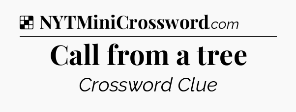 Solution: Call from a tree - NYT Crossword