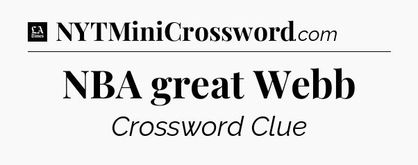 NBA great Webb - LA Times Crossword