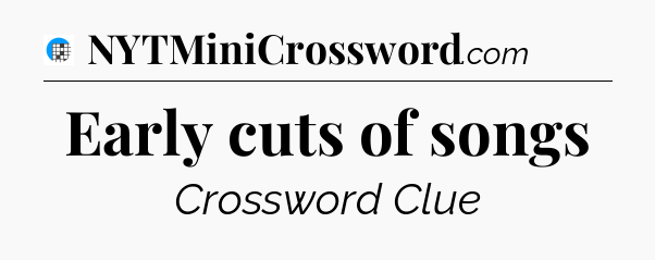 Early cuts of songs Crossword Clue