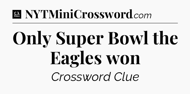 Only Super Bowl the Eagles won - LA Times Crossword